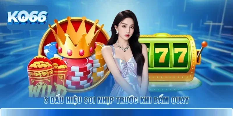Khung Giờ Săn Hũ KO66 Cho Người Muốn Vào Game Đúng Nhịp 3 3 dấu hiệu soi nhịp trước khi bấm quay
