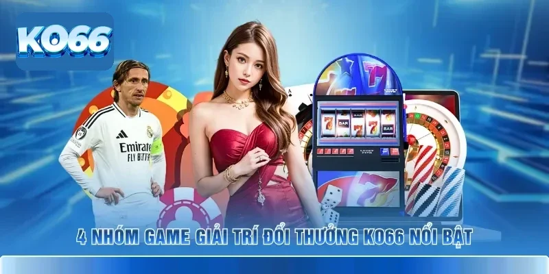 Game Giải Trí Đổi Thưởng KO66 Hot Nhất Cho Người Chơi 2 4 nhóm game giải trí đổi thưởng KO66 nổi bật