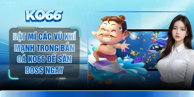 Bật Mí Các Vũ Khí Mạnh Trong Bắn Cá KO66 Để Săn Boss Ngay 1 Bật Mí Các Vũ Khí Mạnh Trong Bắn Cá KO66 Để Săn Boss Ngay