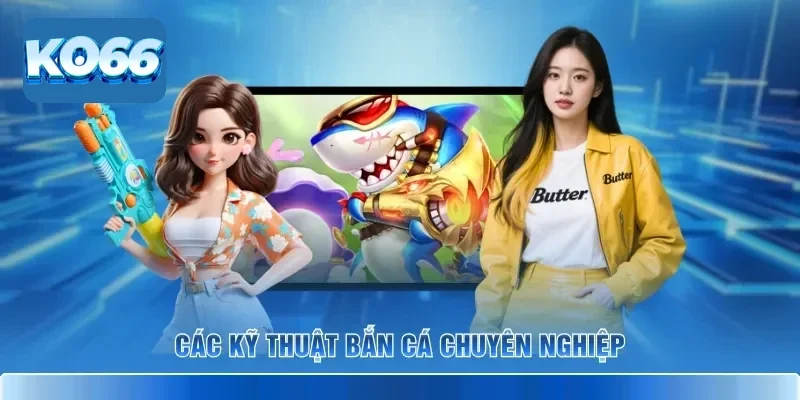 Mẹo Hay Cách Chơi Bắn Cá KO66 Để Thu Phục Đại Dương Bao La 4 Các kỹ thuật bắn cá chuyên nghiệp
