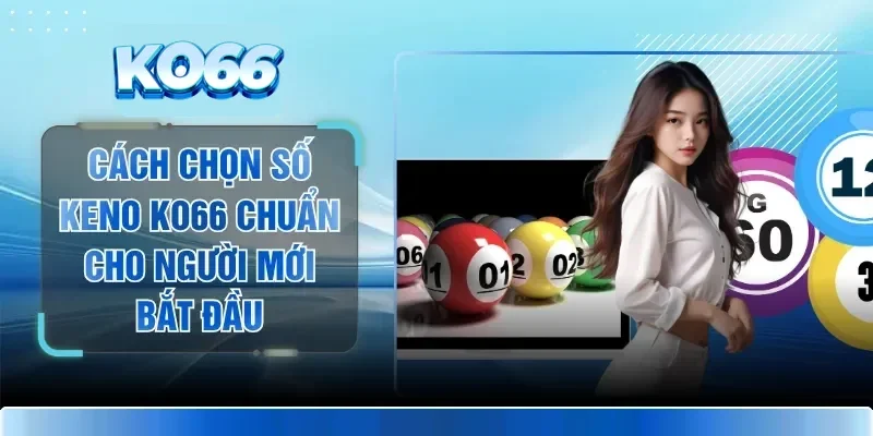 Cách Chọn Số Keno KO66 Chuẩn Cho Người Mới Bắt Đầu 1 Cách Chọn Số Keno KO66 Chuẩn Cho Người Mới Bắt Đầu