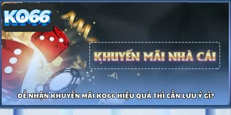 Những lưu ý cần nắm để tận dụng tối ưu khuyến mãi Ko66