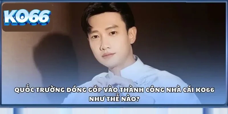 Tác Giả Ko66 Và Bí Ẩn Đằng Sau Sự Thành Công Vượt Bậc 2 Quốc Trường đóng góp vào thành công nhà cái KO66 như thế nào?