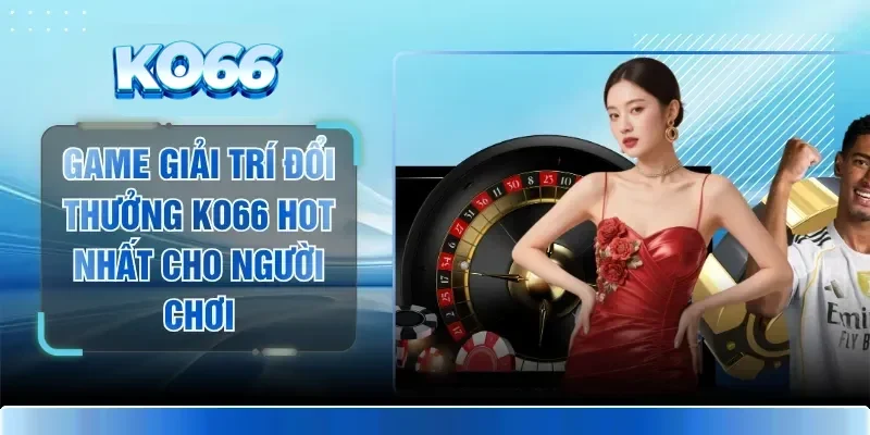 Game Giải Trí Đổi Thưởng KO66 Hot Nhất Cho Người Chơi 1 Game Giải Trí Đổi Thưởng KO66 Hot Nhất Cho Người Chơi