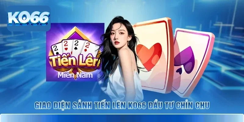 Giao diện sảnh Tiến Lên KO66 đầu tư chỉn chu