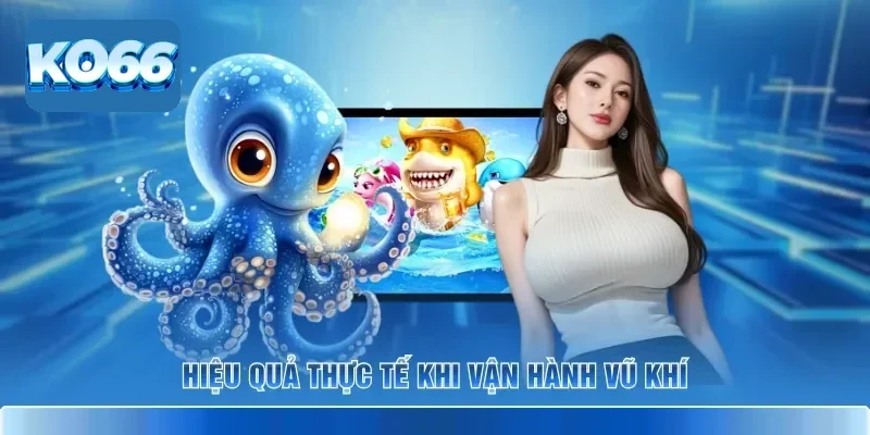 Bật Mí Các Vũ Khí Mạnh Trong Bắn Cá KO66 Để Săn Boss Ngay 4 Hiệu quả thực tế khi vận hành vũ khí
