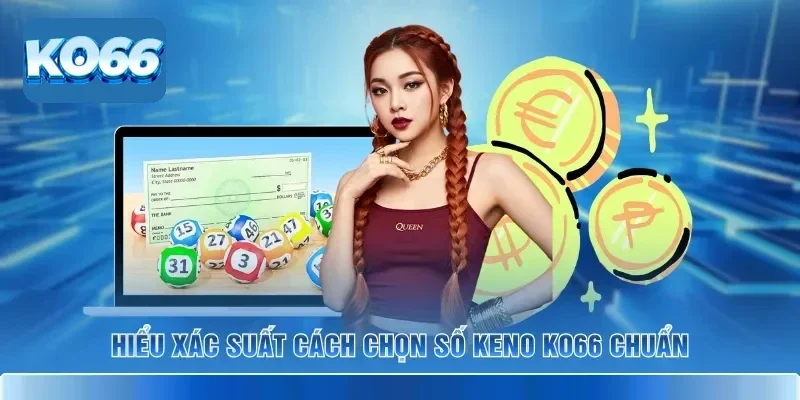 Cách Chọn Số Keno KO66 Chuẩn Cho Người Mới Bắt Đầu 2 Hiểu xác suất cách chọn số keno KO66 chuẩn