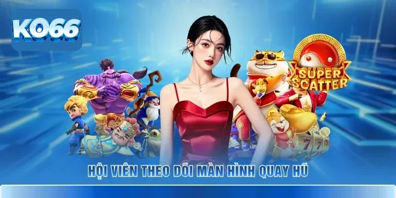 Mẹo Săn Jackpot KO66 - Thủ Thuật Chơi Slots Để Thắng Đậm 2 Hội viên theo dõi màn hình quay hũ