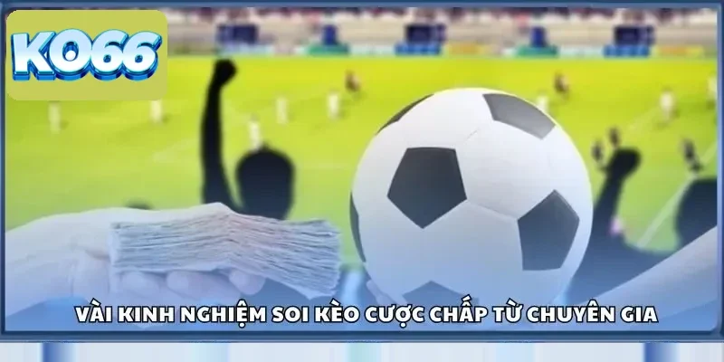 Kèo Chấp Là Gì? Ko66 Giúp Bạn Hiểu Chuẩn Từng Loại Kèo 4 Vài kinh nghiệm soi kèo cược chấp từ chuyên gia