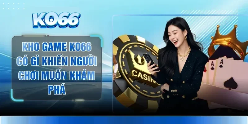 Kho Game KO66 Có Gì Khiến Người Chơi Muốn Khám Phá 1 Kho Game KO66 Có Gì Khiến Người Chơi Muốn Khám Phá
