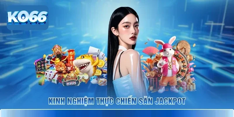 Mẹo Hay Cách Chơi Nổ Hũ KO66 Giúp Bạn Săn Jackpot Cực Khủng 4 Kinh nghiệm thực chiến săn Jackpot