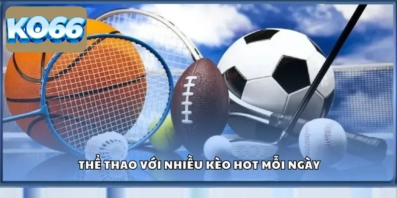 Thể thao với nhiều kèo hot mỗi ngày