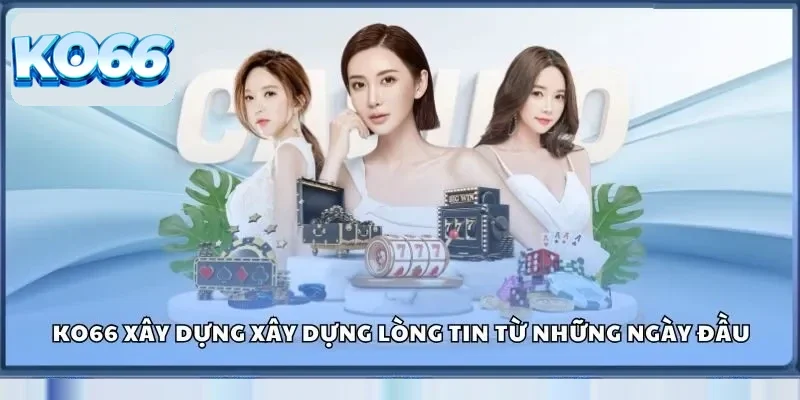 Ko66 xây dựng xây dựng lòng tin từ những ngày đầu