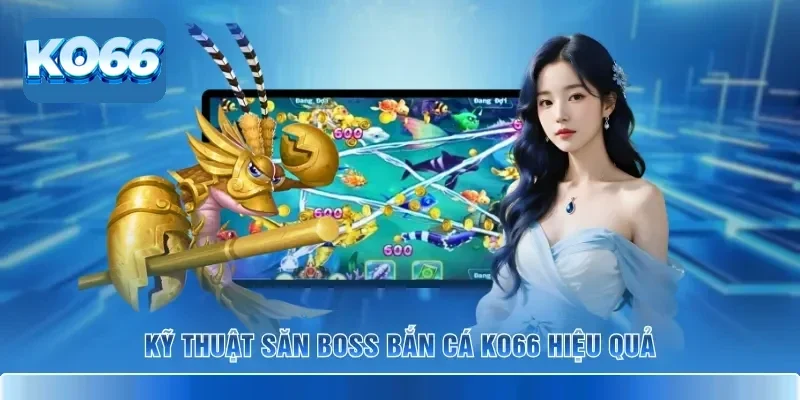 Nghệ Thuật Săn Boss Bắn Cá KO66 Bắn Đâu Trúng Đó Cho Bạn 2 Kỹ thuật săn boss bắn cá KO66 hiệu quả