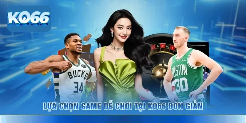 Game Dễ Chơi Tại KO66 – Thiên Đường Giải Trí Đổi Thưởng 2026 2 Lựa chọn game dễ chơi tại KO66 đơn giản