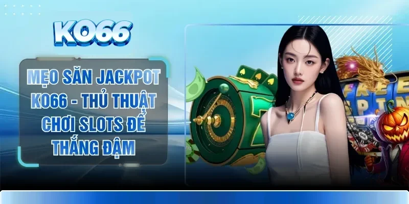 Mẹo Săn Jackpot KO66 - Thủ Thuật Chơi Slots Để Thắng Đậm 1 Mẹo Săn Jackpot KO66 - Thủ Thuật Chơi Slots Để Thắng Đậm