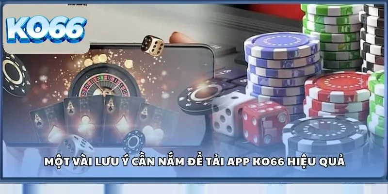 Tải App Ko66 - Tăng Cường Sự Đẳng Cấp Trong Trải Nghiệm 3 Một vài lưu ý cần nắm để tải app Ko66 hiệu quả