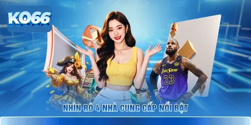 Kho Game KO66 Có Gì Khiến Người Chơi Muốn Khám Phá 3 Nhìn rõ 4 nhà cung cấp nổi bật