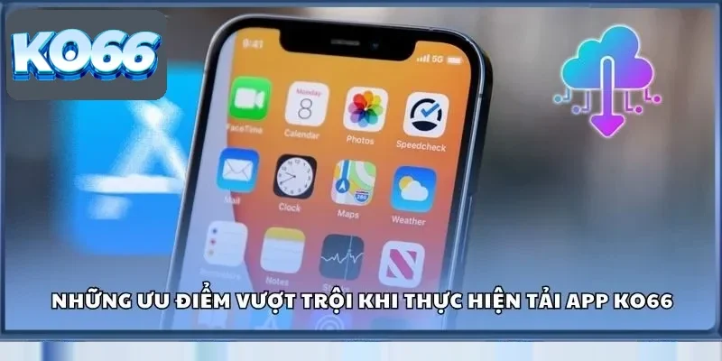 Tải App Ko66 - Tăng Cường Sự Đẳng Cấp Trong Trải Nghiệm 1 Những ưu điểm vượt trội khi thực hiện tải app Ko66