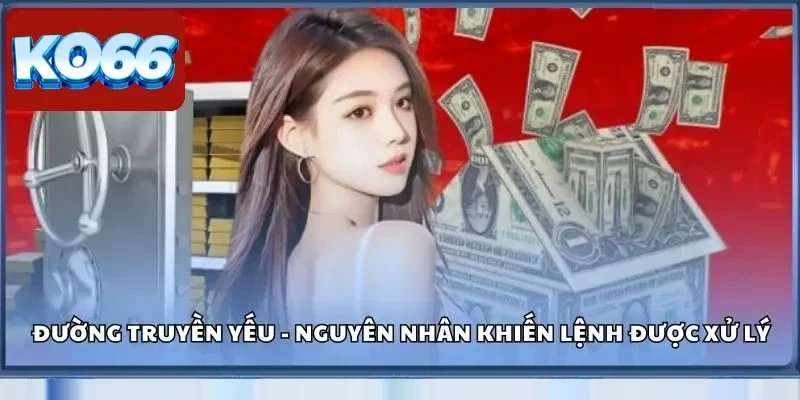 Đường truyền yếu - Nguyên nhân phổ biến khiến lệnh được xử lý