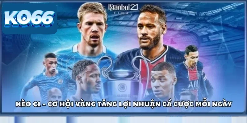 Kèo C1 – Cơ Hội Vàng Tăng Lợi Nhuận Cá Cược Mỗi Ngày